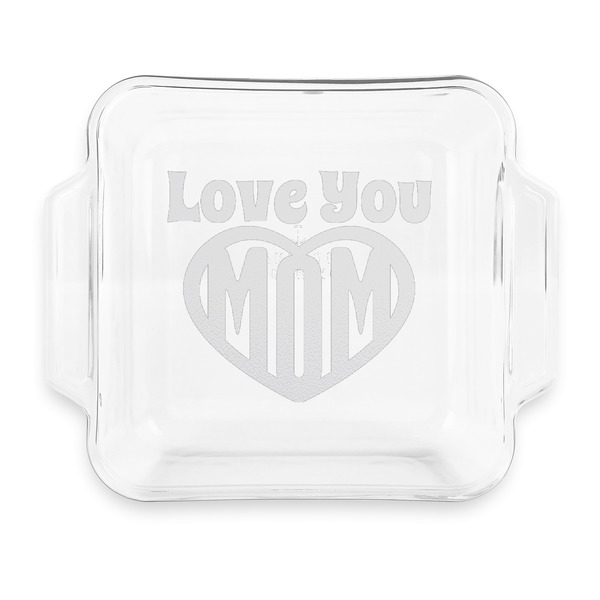 Custom Love You Mom Glass Cake Dish with Truefit Lid - 8in x 8in